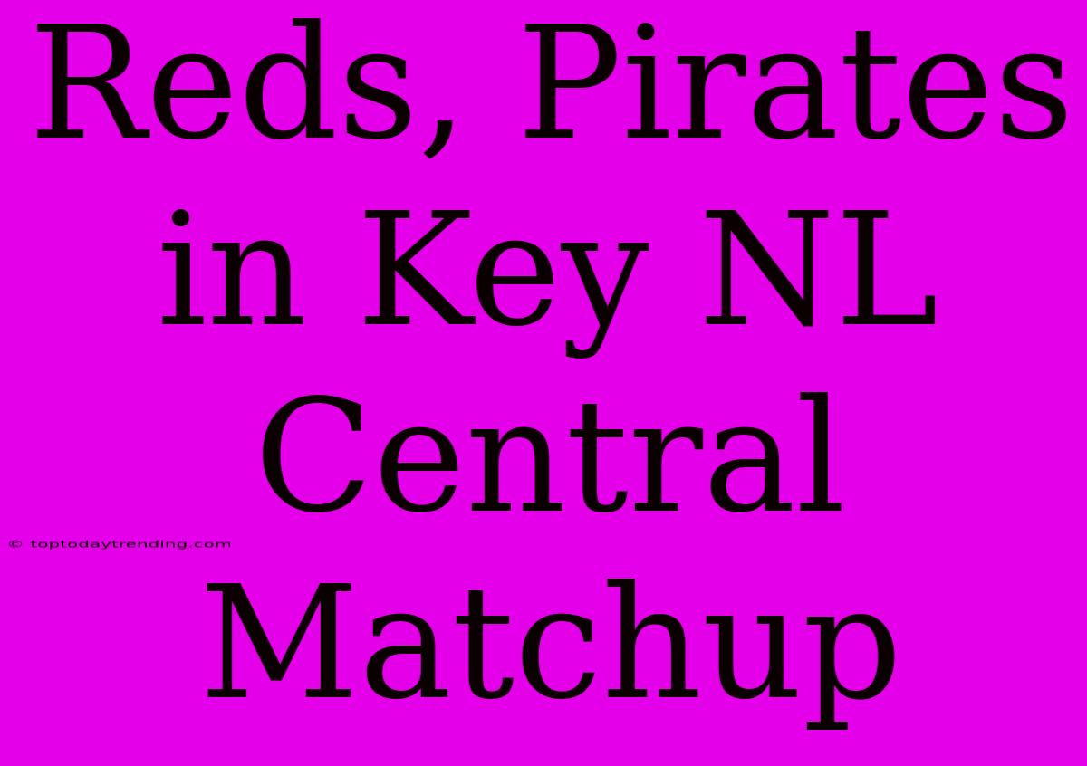 Reds, Pirates In Key NL Central Matchup