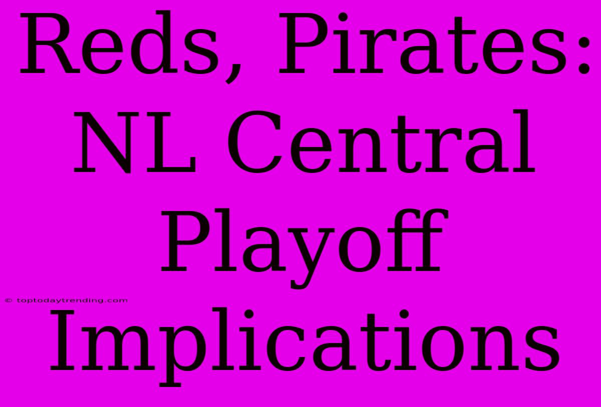 Reds, Pirates: NL Central Playoff Implications