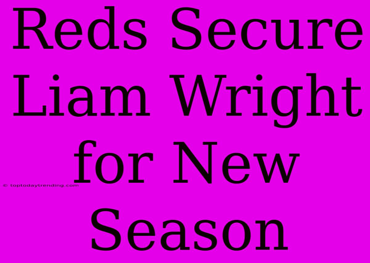 Reds Secure Liam Wright For New Season