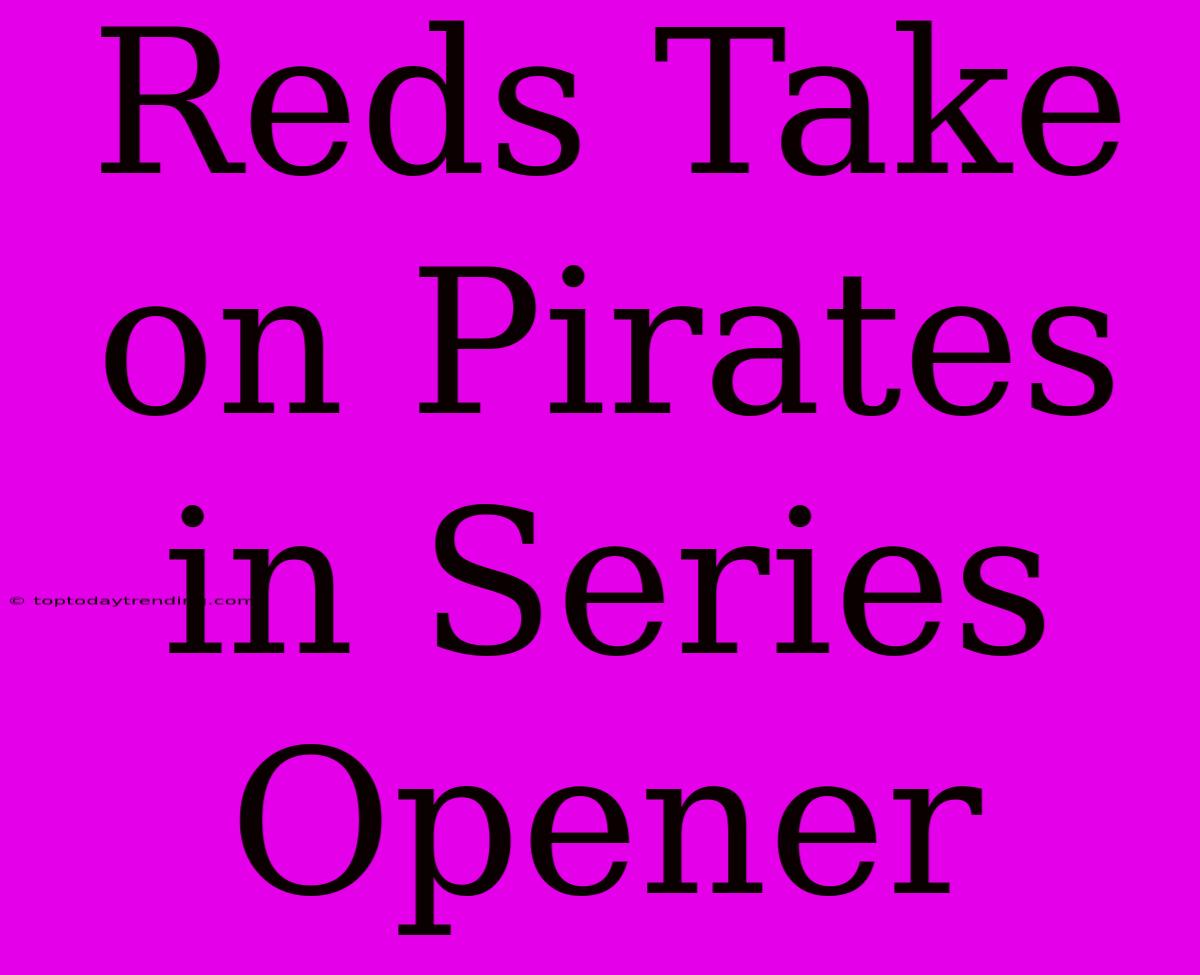 Reds Take On Pirates In Series Opener