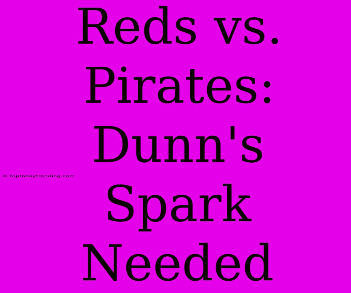 Reds Vs. Pirates: Dunn's Spark Needed