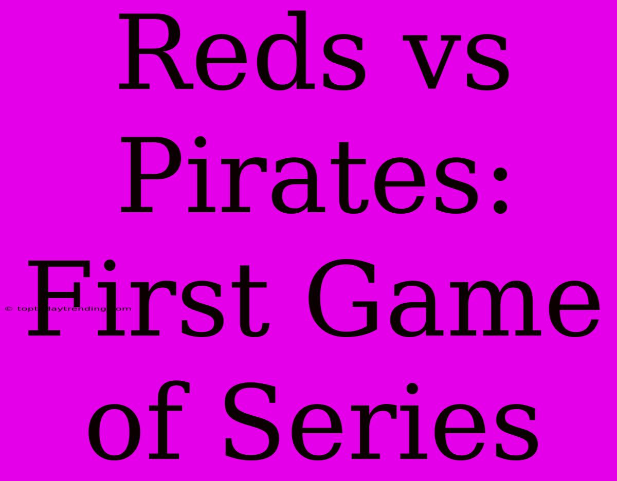 Reds Vs Pirates: First Game Of Series