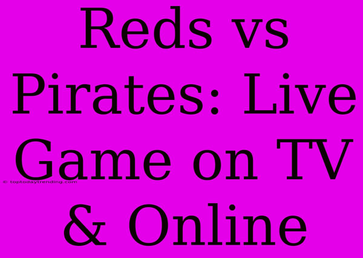 Reds Vs Pirates: Live Game On TV & Online