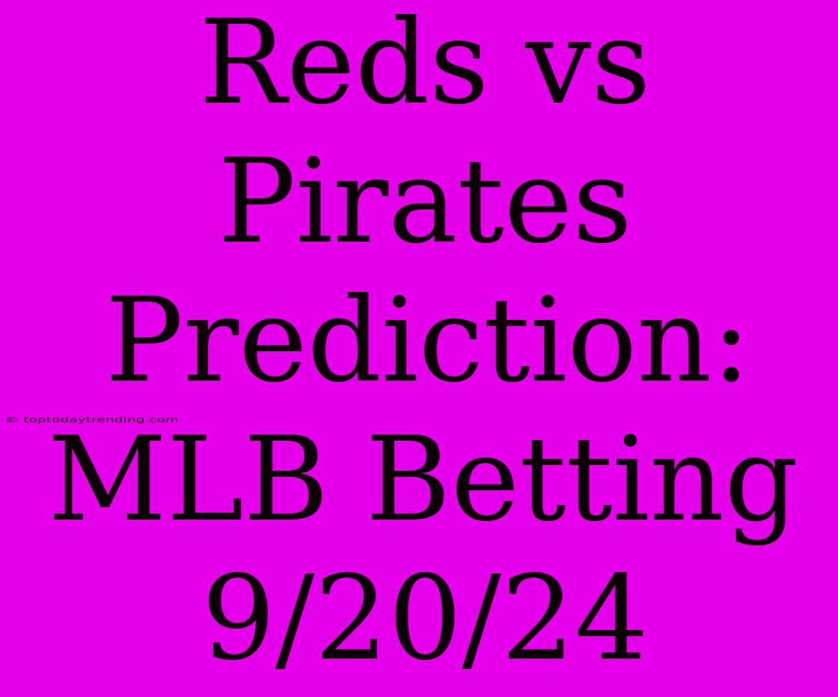 Reds Vs Pirates Prediction: MLB Betting 9/20/24