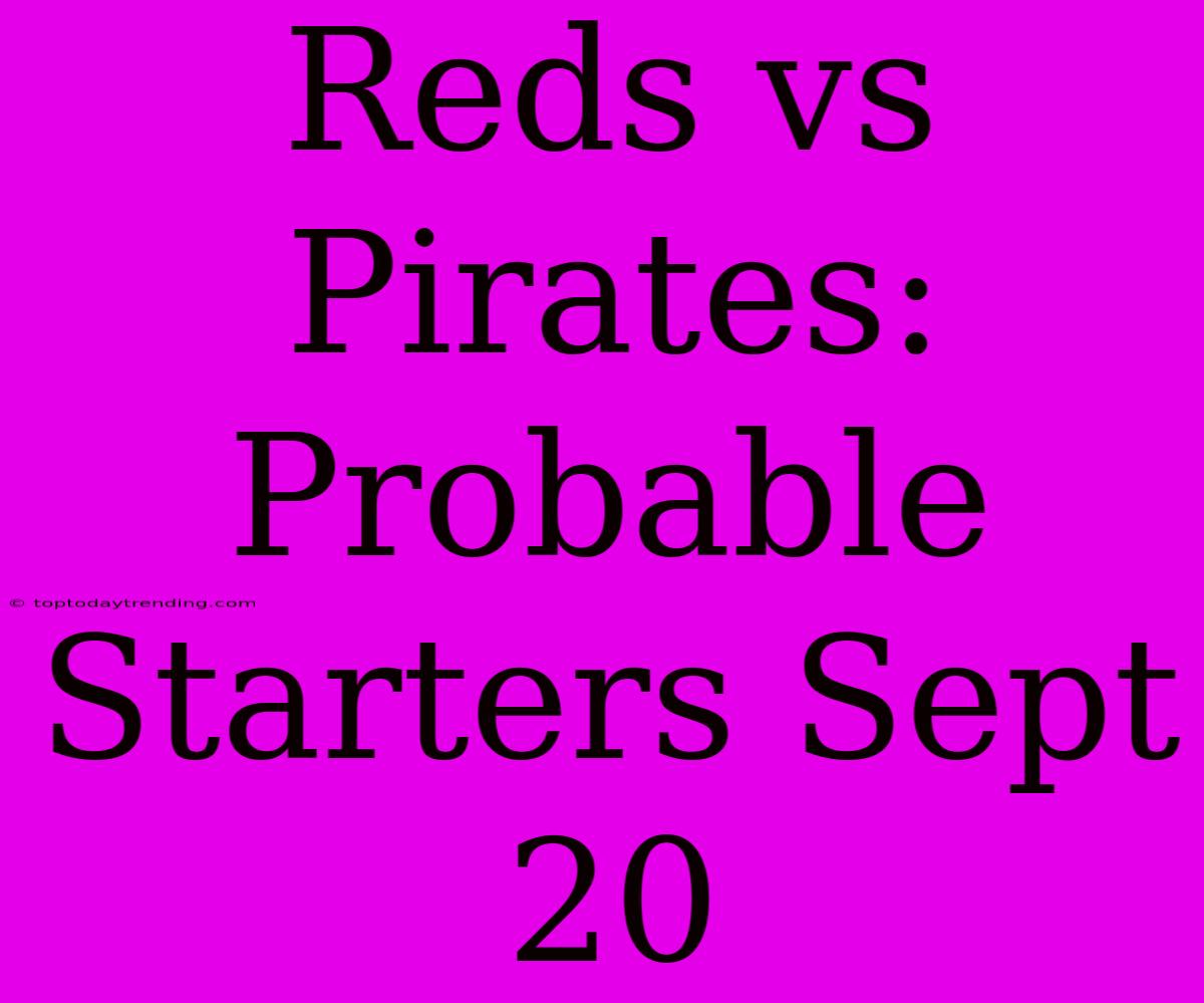 Reds Vs Pirates: Probable Starters Sept 20