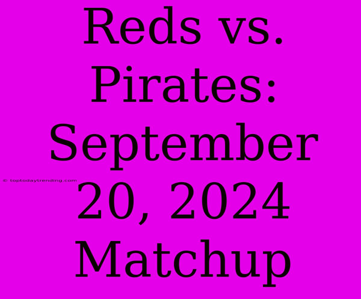 Reds Vs. Pirates: September 20, 2024 Matchup