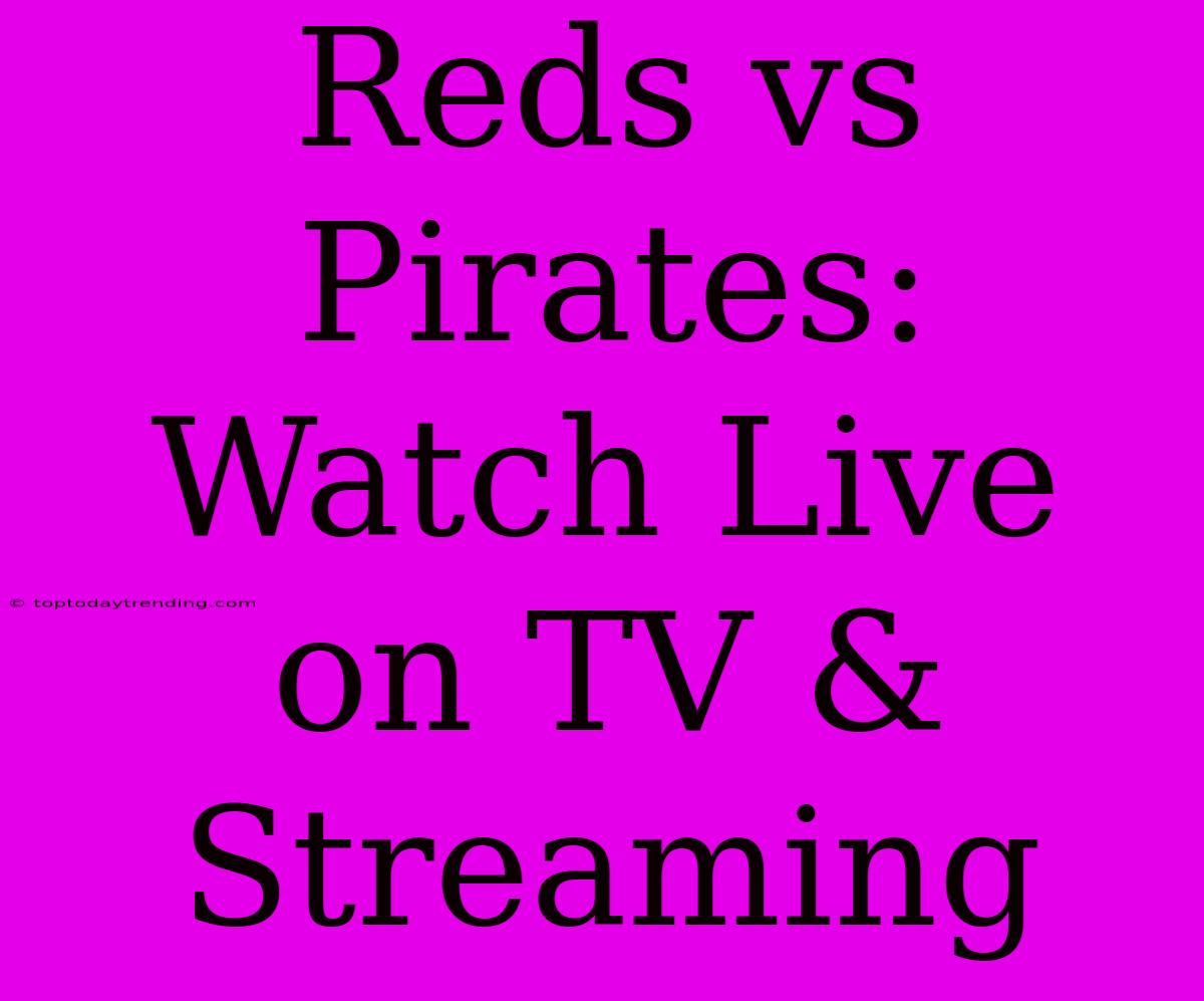 Reds Vs Pirates: Watch Live On TV & Streaming