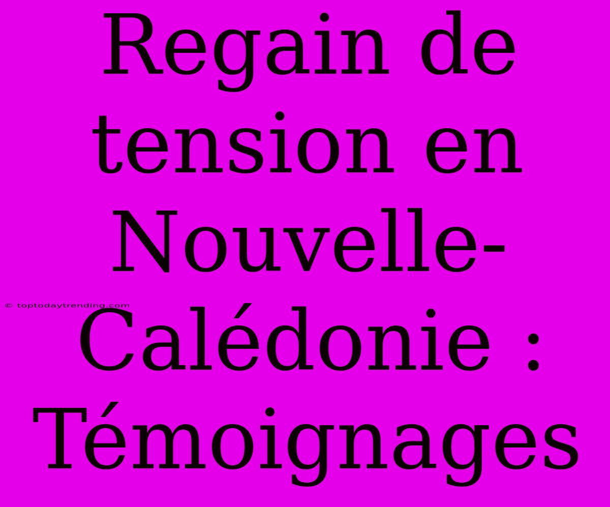 Regain De Tension En Nouvelle-Calédonie : Témoignages