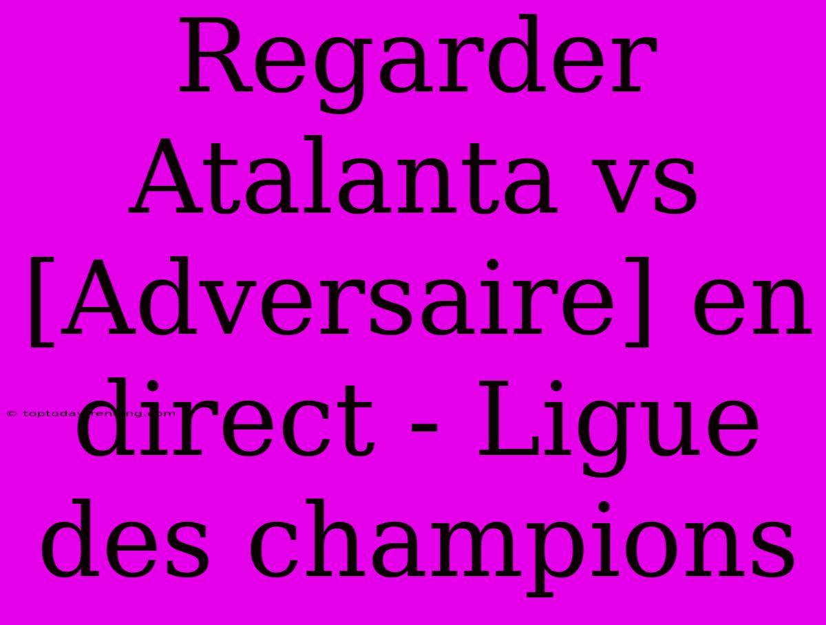 Regarder Atalanta Vs [Adversaire] En Direct - Ligue Des Champions