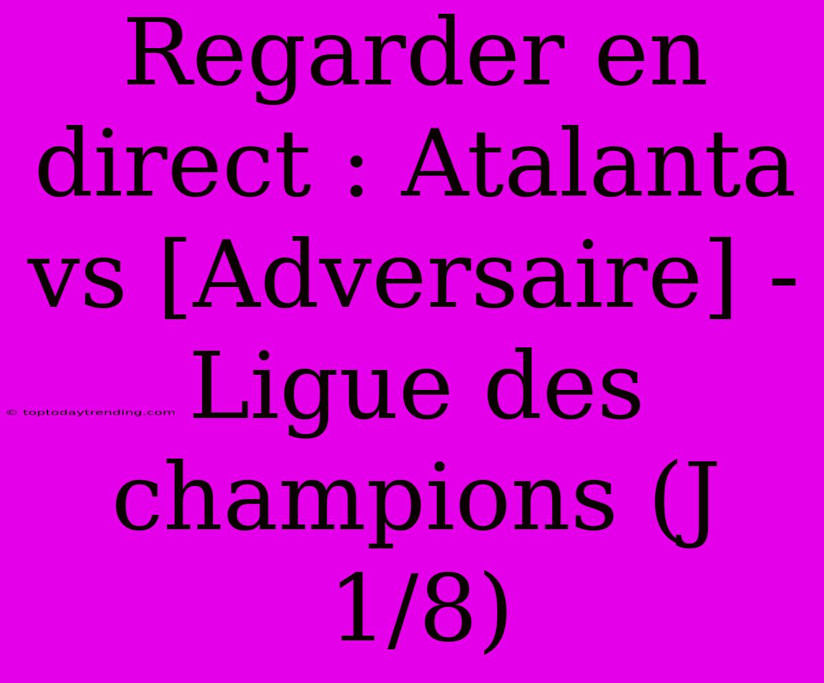 Regarder En Direct : Atalanta Vs [Adversaire] - Ligue Des Champions (J 1/8)