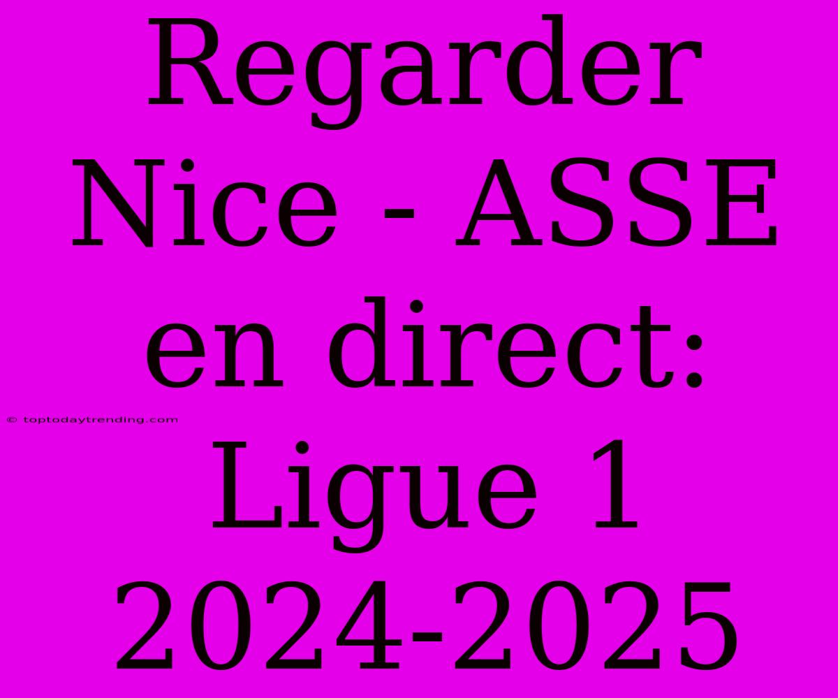 Regarder Nice - ASSE En Direct: Ligue 1 2024-2025