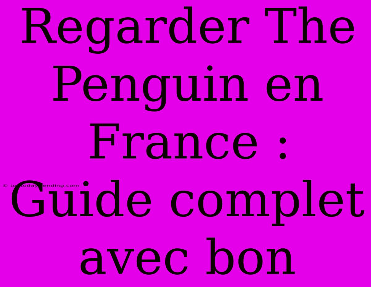 Regarder The Penguin En France : Guide Complet Avec Bon