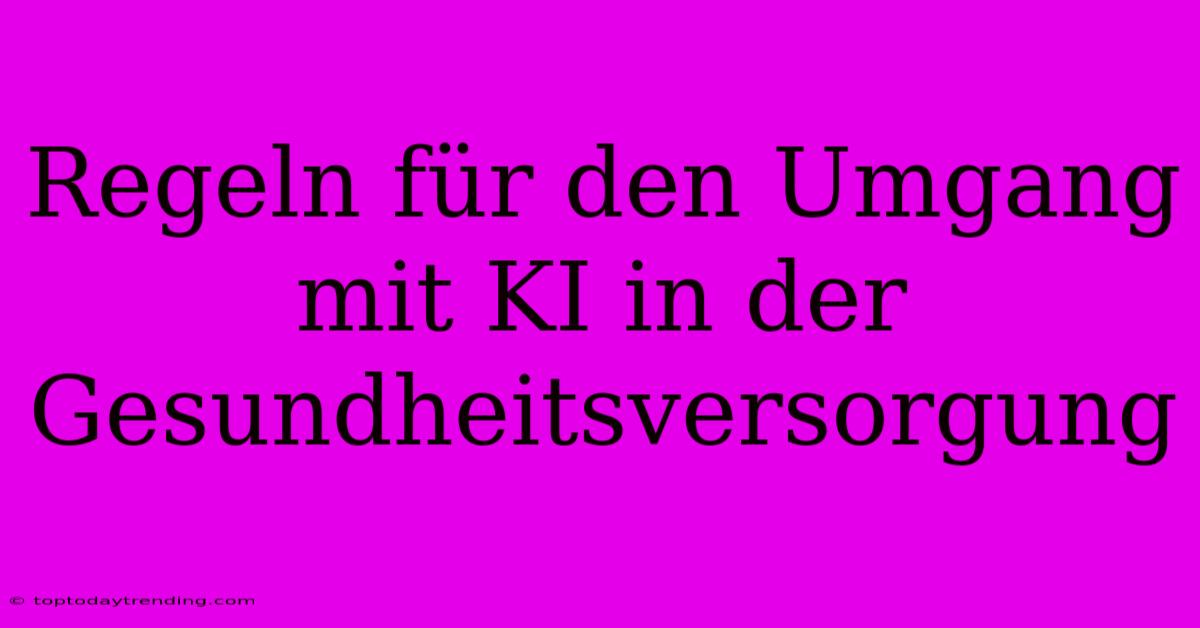 Regeln Für Den Umgang Mit KI In Der Gesundheitsversorgung