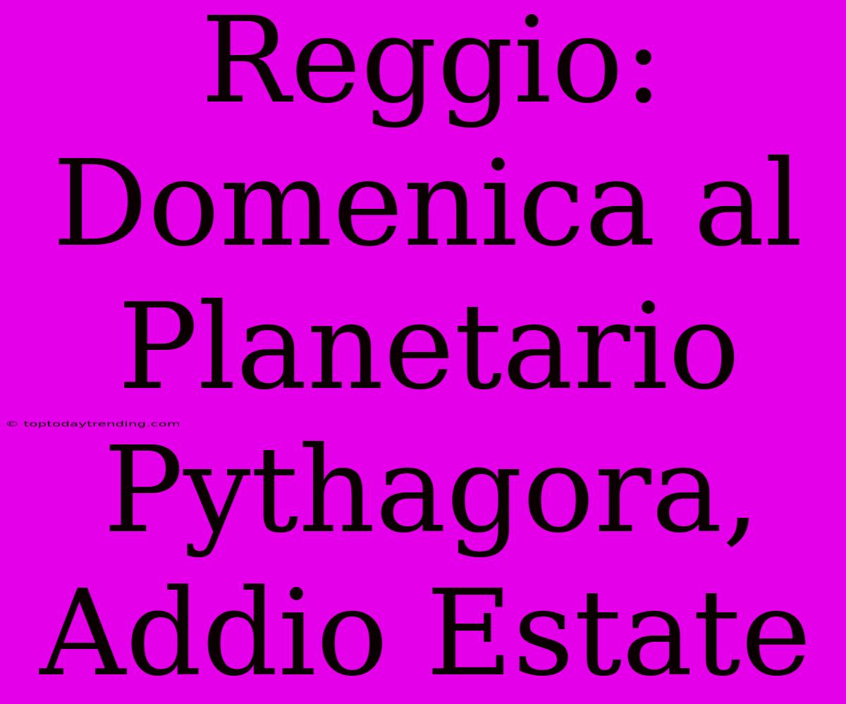 Reggio: Domenica Al Planetario Pythagora, Addio Estate