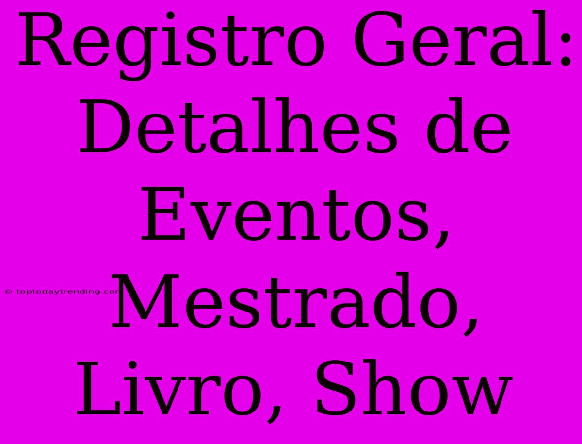 Registro Geral: Detalhes De Eventos, Mestrado, Livro, Show