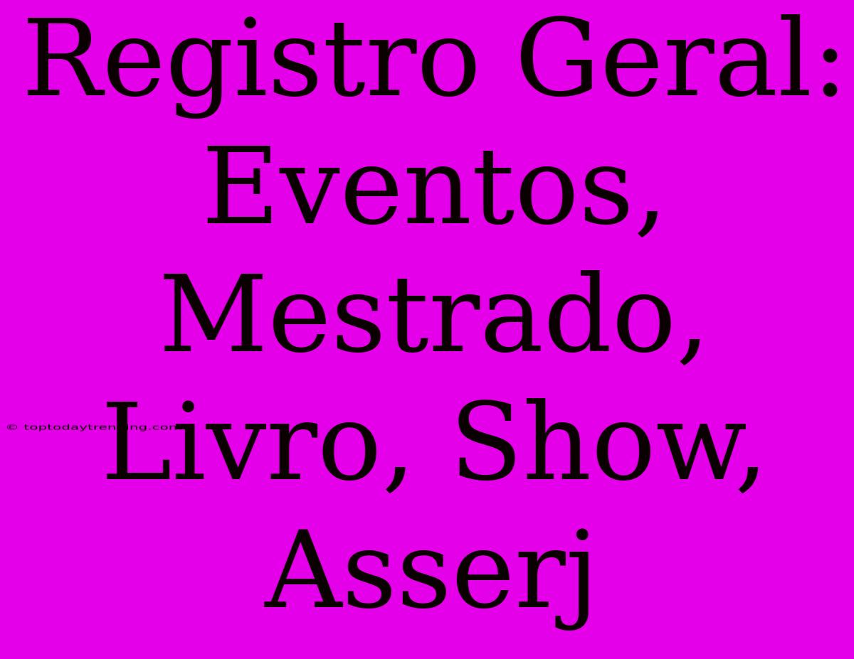 Registro Geral: Eventos, Mestrado, Livro, Show, Asserj