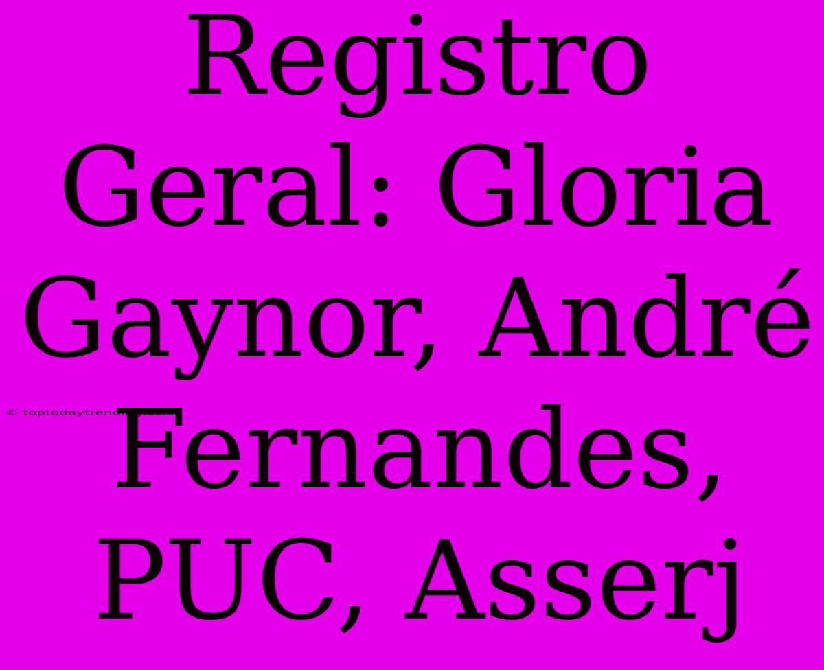 Registro Geral: Gloria Gaynor, André Fernandes, PUC, Asserj