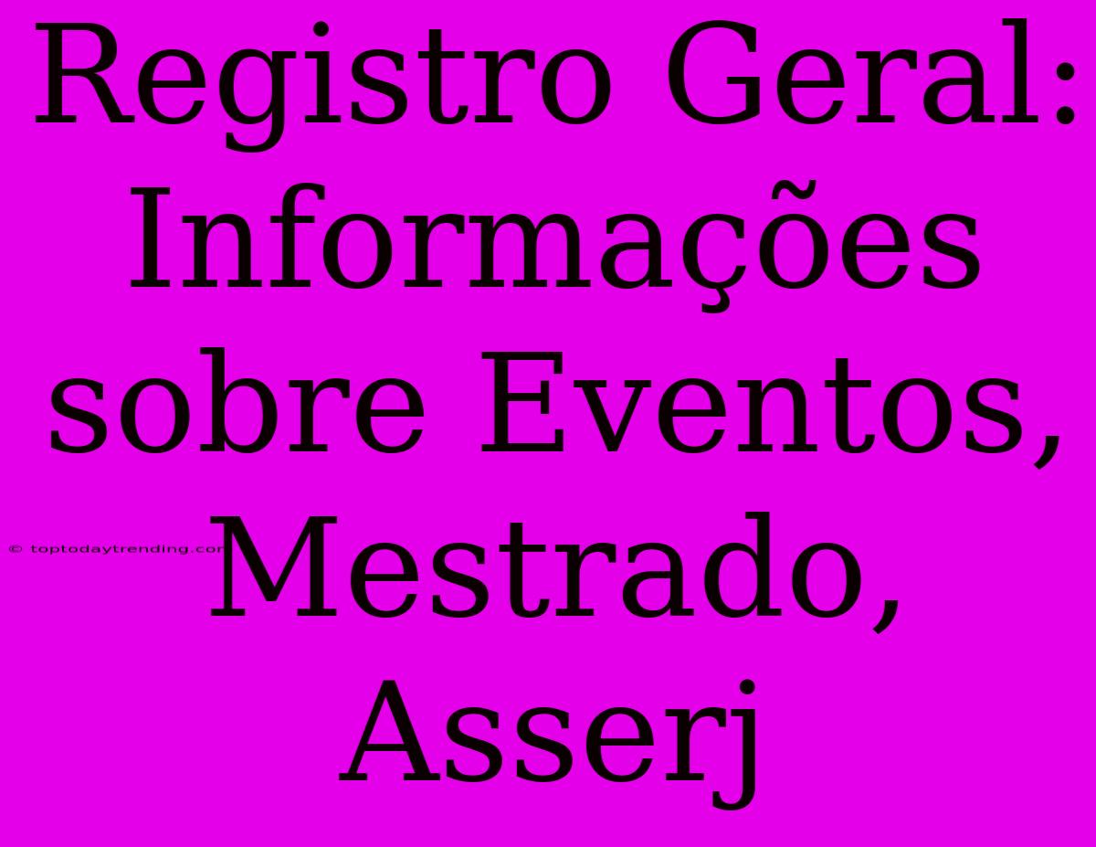 Registro Geral: Informações Sobre Eventos, Mestrado, Asserj