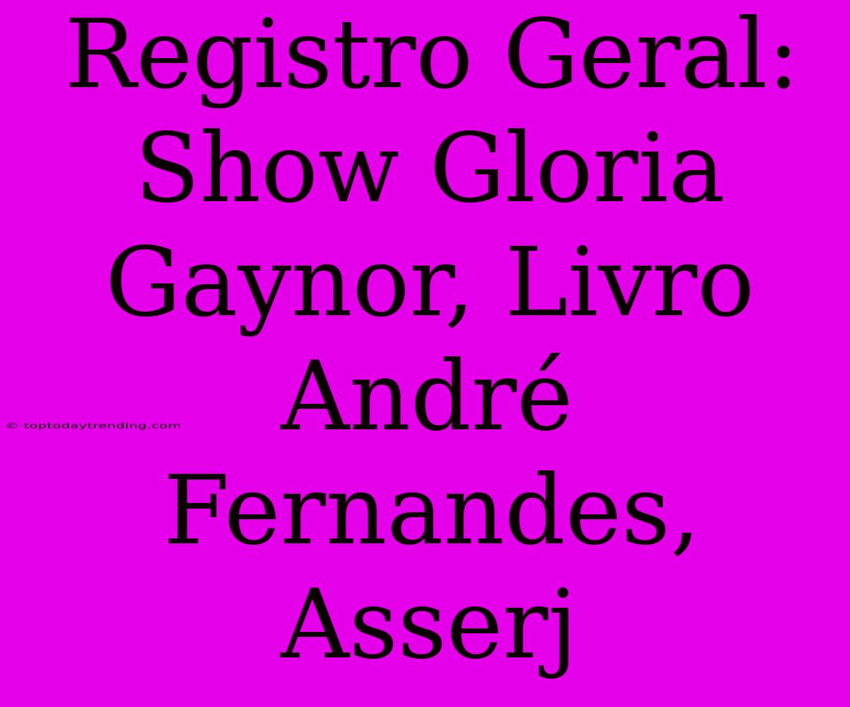 Registro Geral: Show Gloria Gaynor, Livro André Fernandes, Asserj