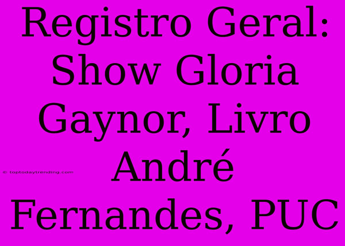 Registro Geral: Show Gloria Gaynor, Livro André Fernandes, PUC