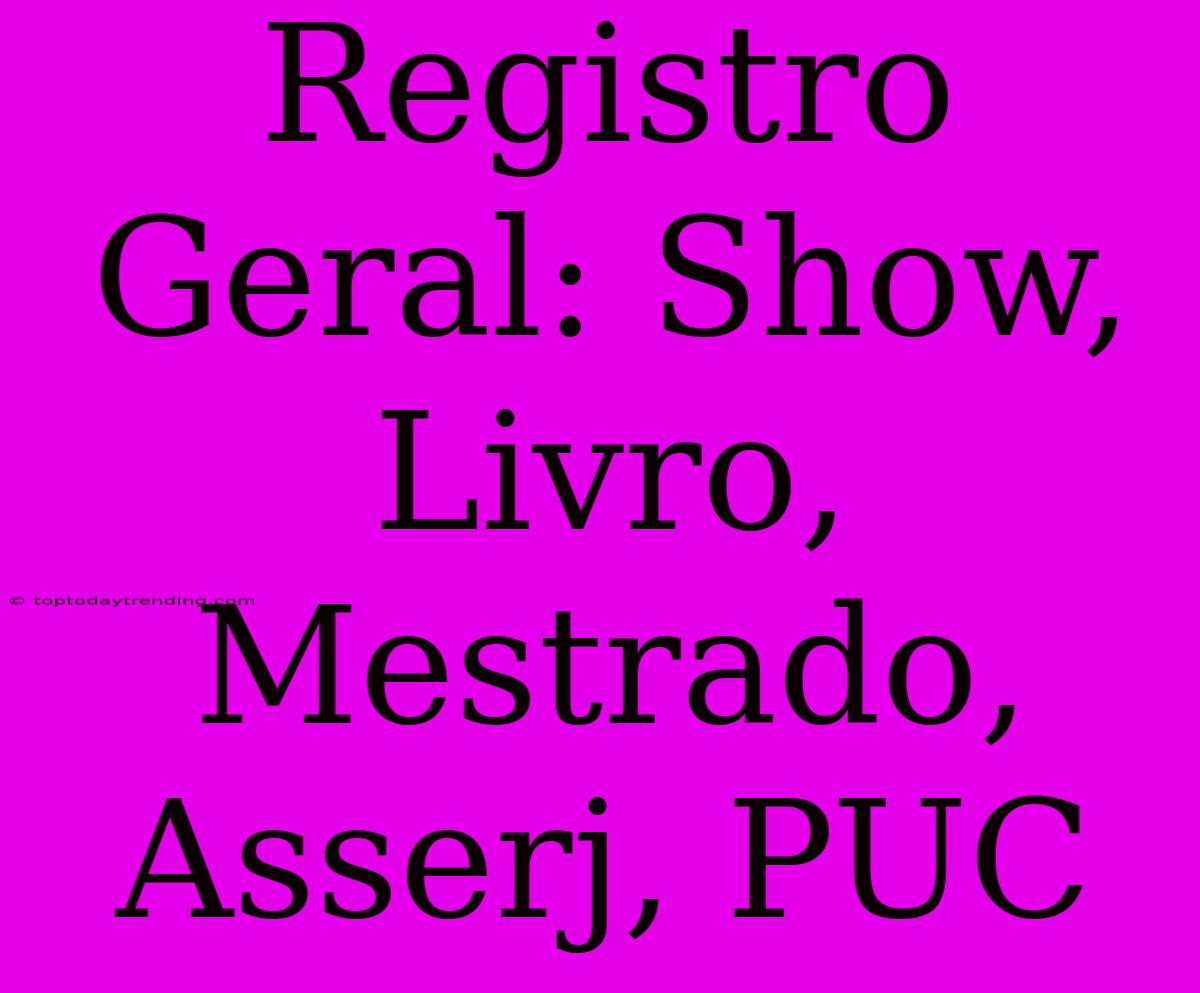 Registro Geral: Show, Livro, Mestrado, Asserj, PUC