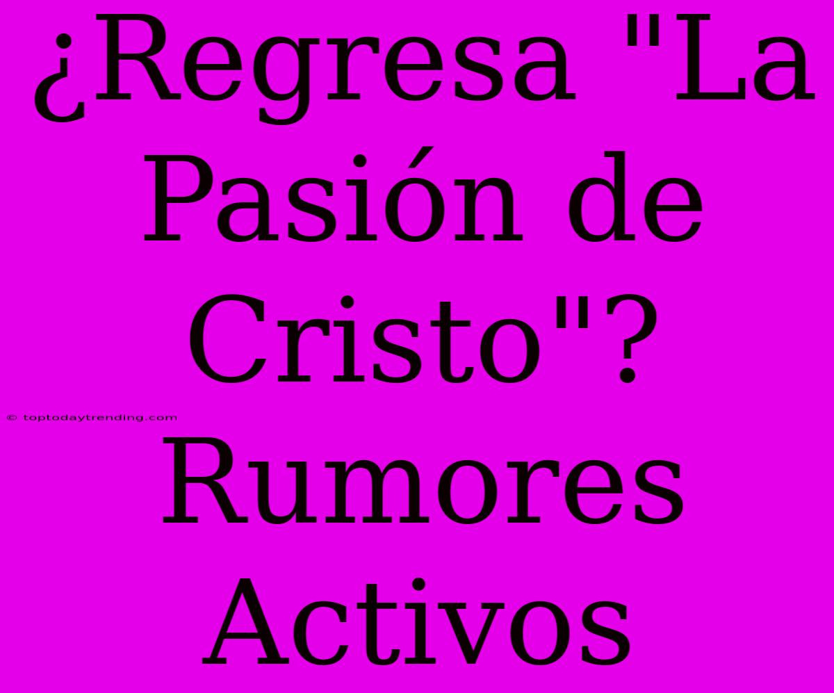 ¿Regresa 