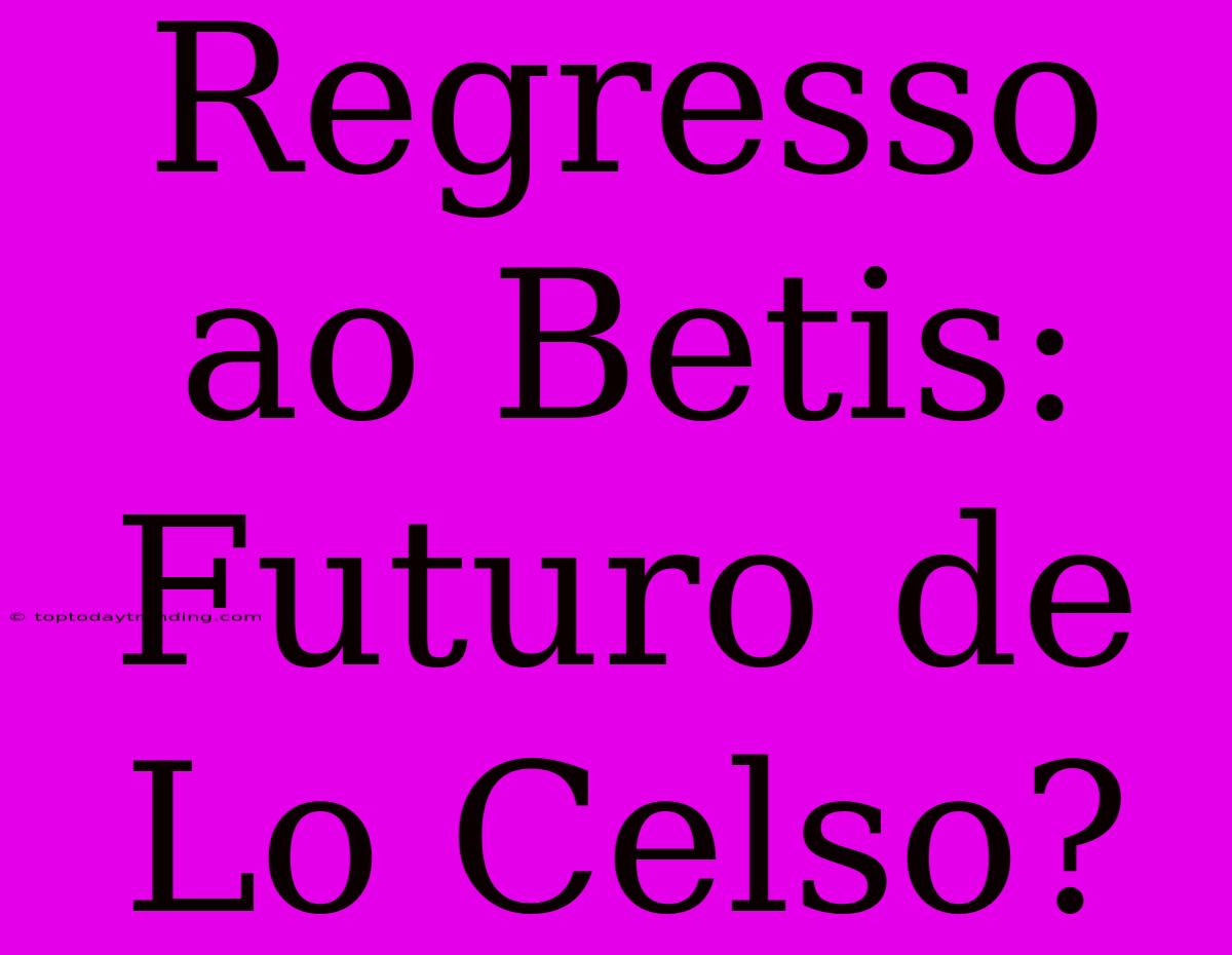 Regresso Ao Betis: Futuro De Lo Celso?