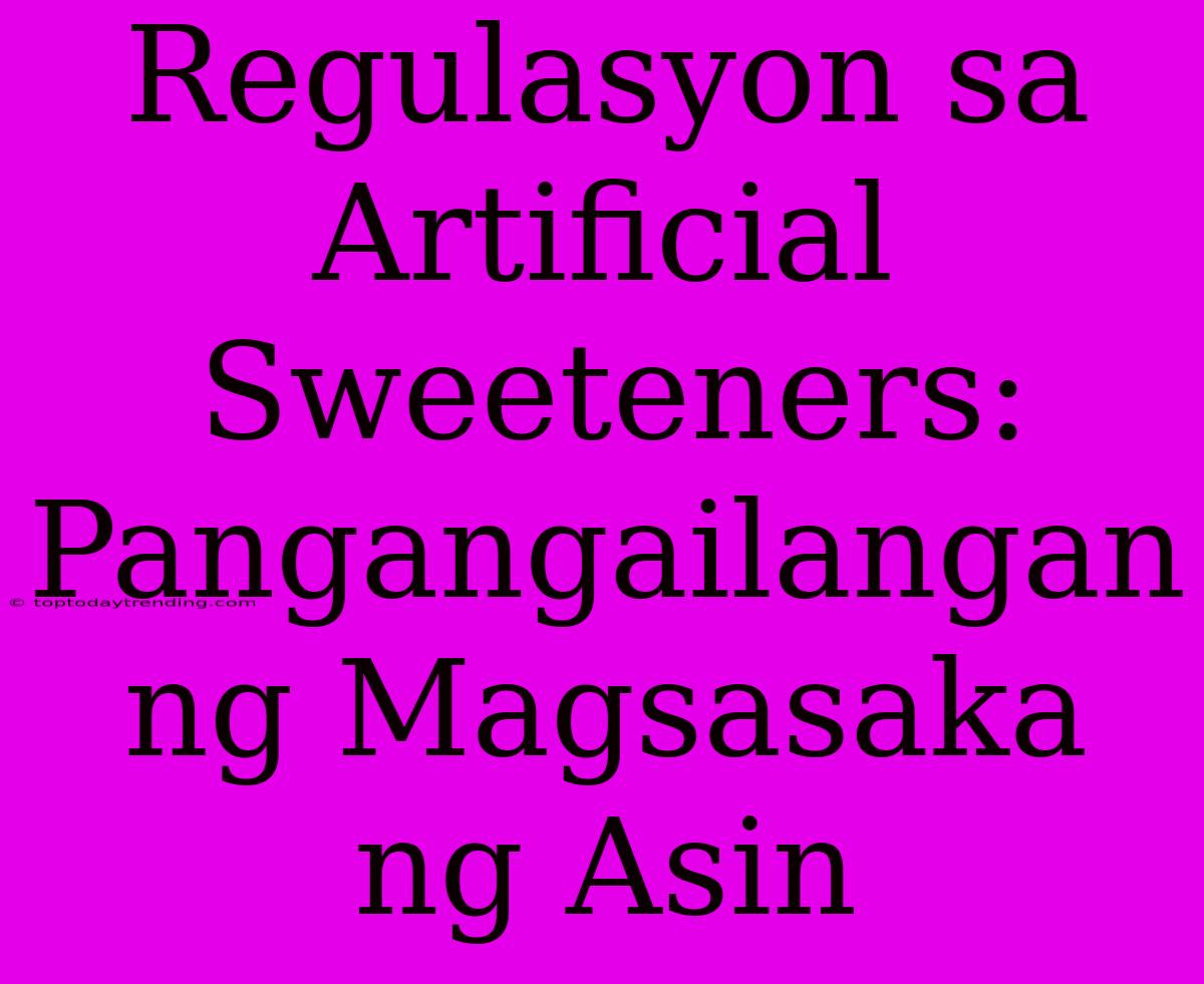 Regulasyon Sa Artificial Sweeteners: Pangangailangan Ng Magsasaka Ng Asin