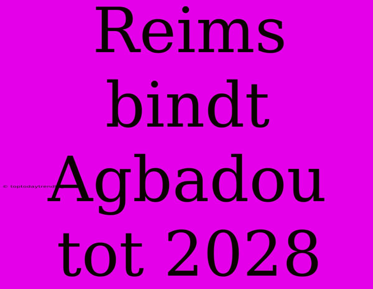 Reims Bindt Agbadou Tot 2028