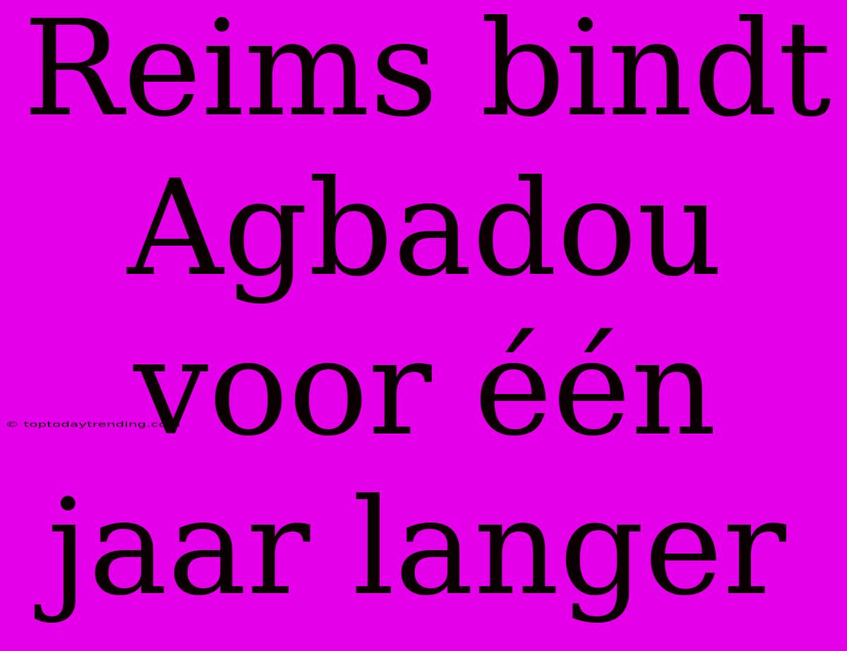 Reims Bindt Agbadou Voor Één Jaar Langer