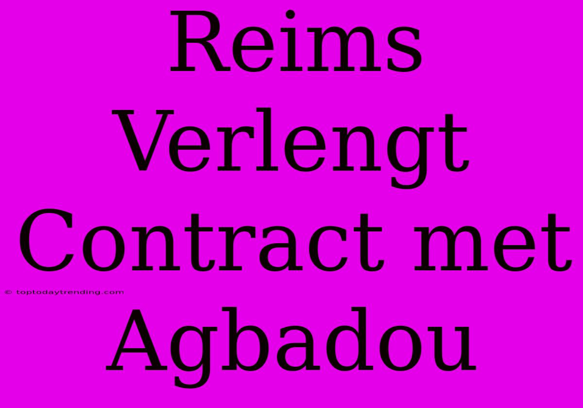 Reims Verlengt Contract Met Agbadou