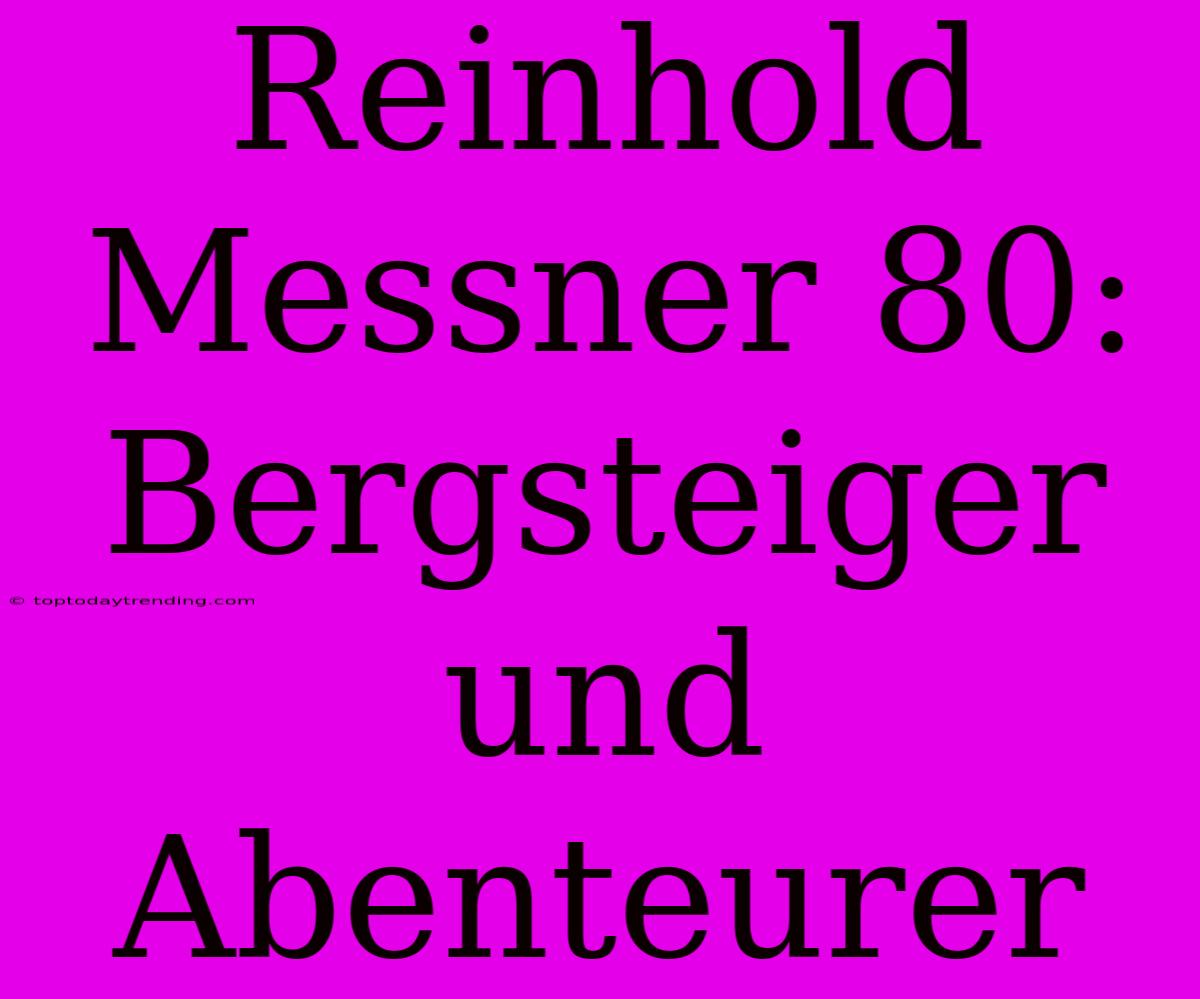 Reinhold Messner 80: Bergsteiger Und Abenteurer