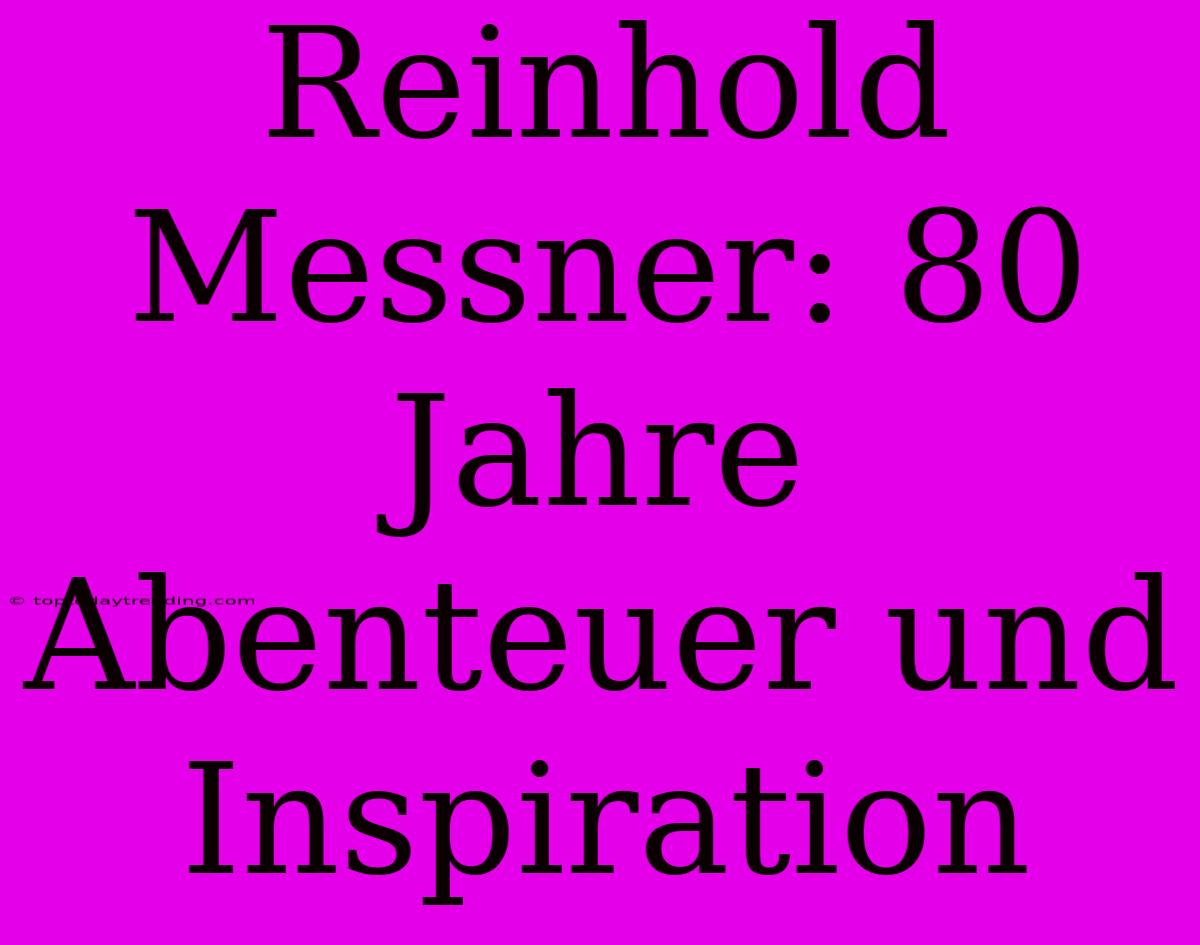 Reinhold Messner: 80 Jahre Abenteuer Und Inspiration