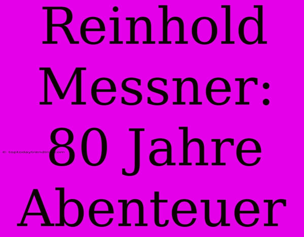 Reinhold Messner: 80 Jahre Abenteuer