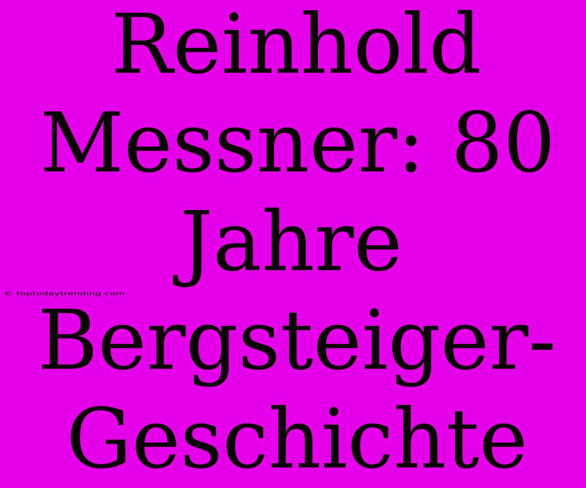 Reinhold Messner: 80 Jahre Bergsteiger-Geschichte