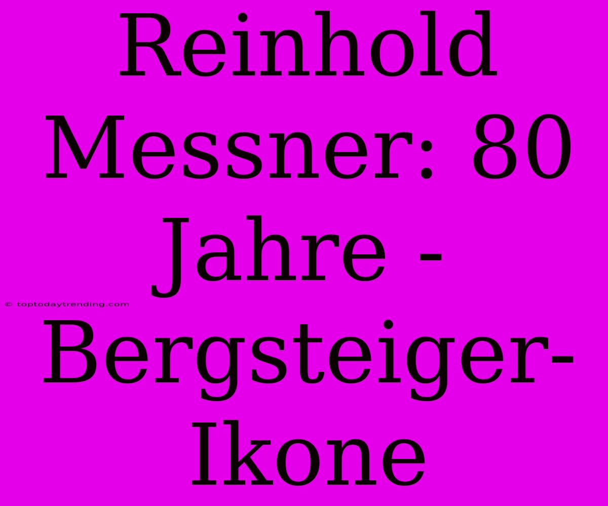 Reinhold Messner: 80 Jahre - Bergsteiger-Ikone