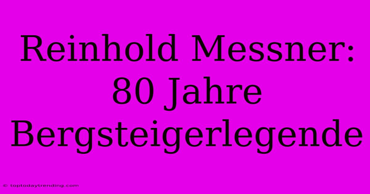 Reinhold Messner: 80 Jahre Bergsteigerlegende