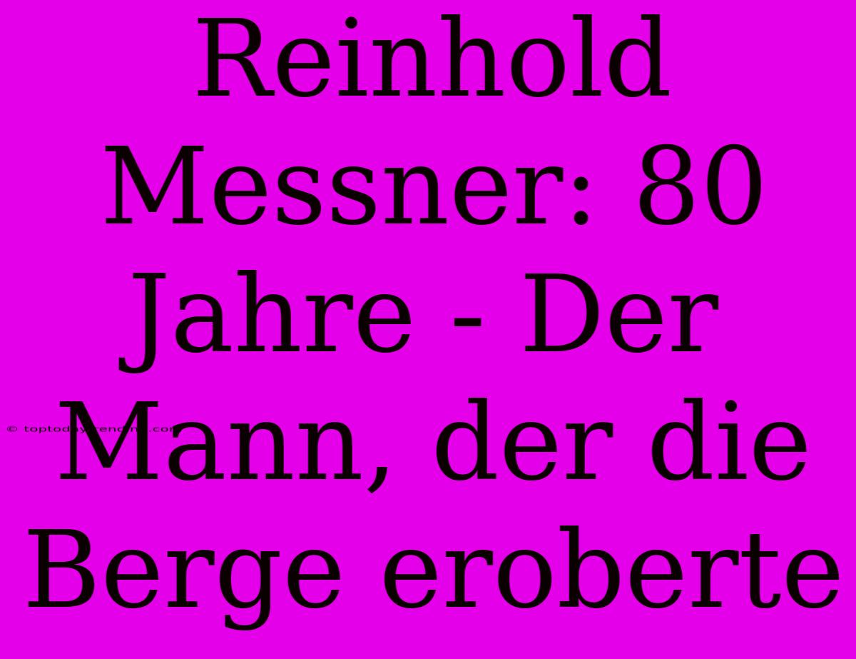 Reinhold Messner: 80 Jahre - Der Mann, Der Die Berge Eroberte