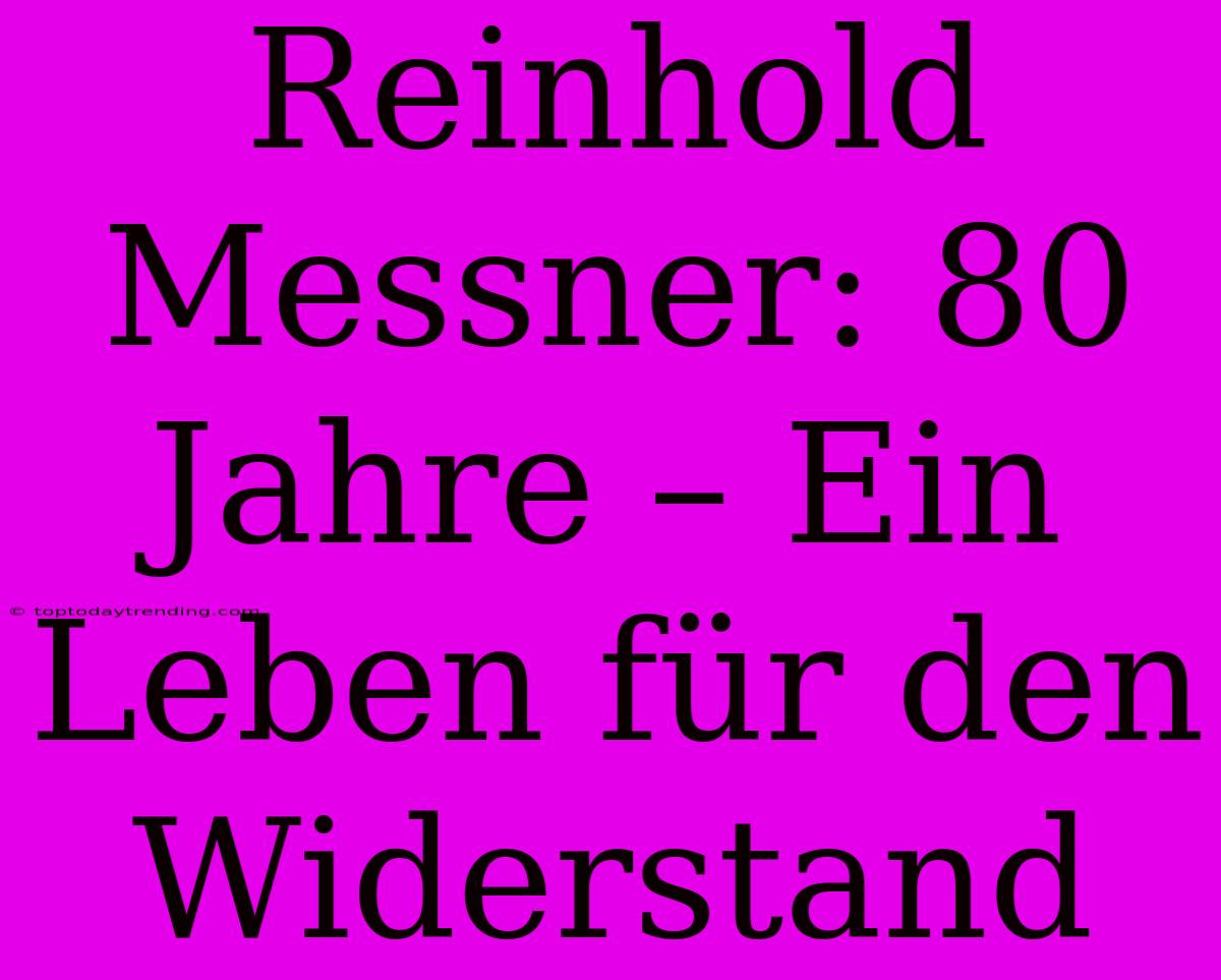 Reinhold Messner: 80 Jahre – Ein Leben Für Den Widerstand