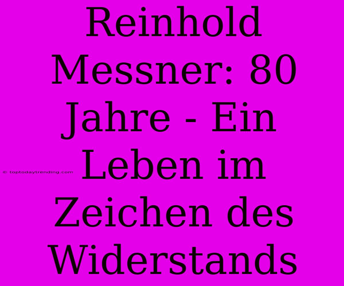 Reinhold Messner: 80 Jahre - Ein Leben Im Zeichen Des Widerstands