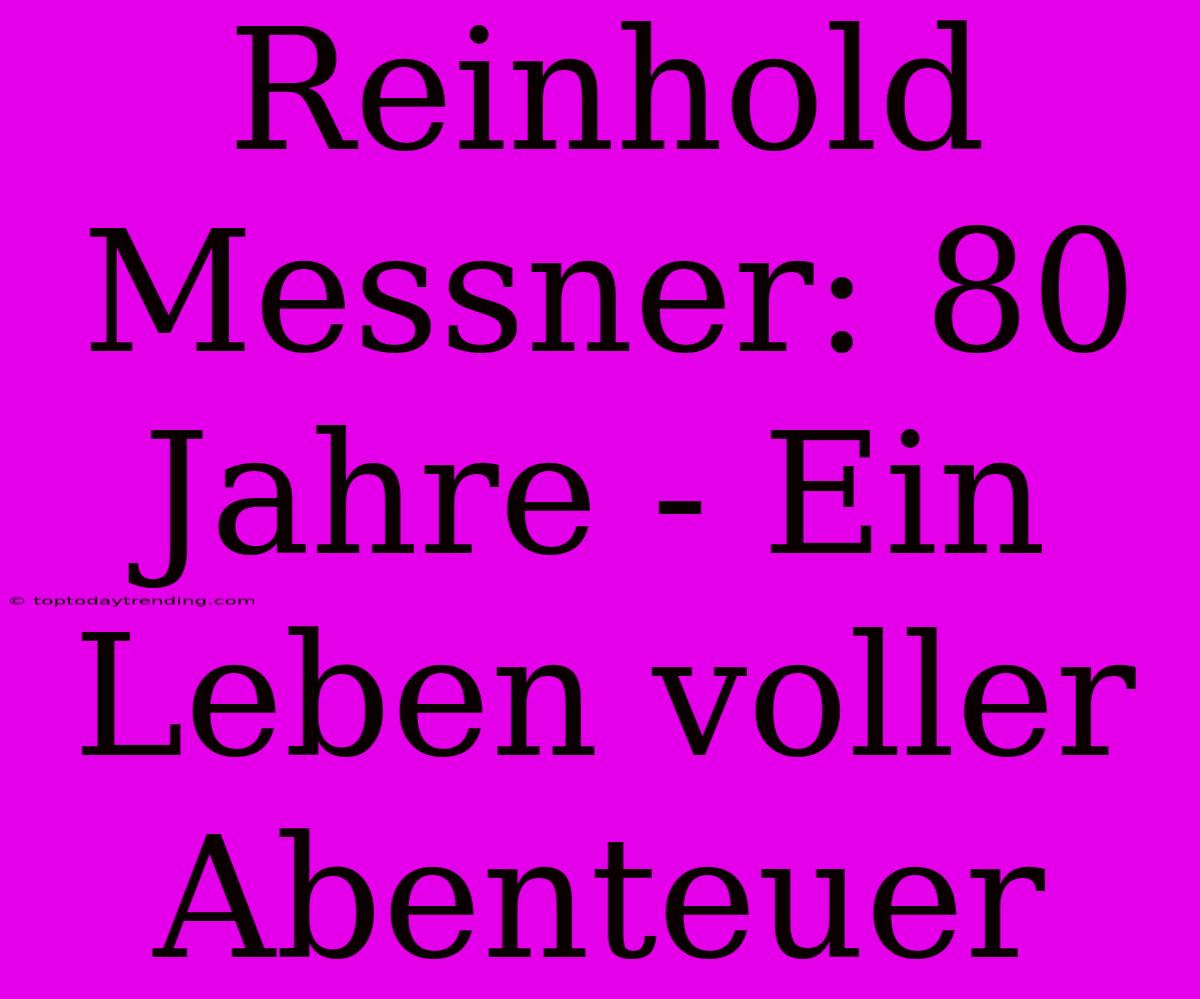 Reinhold Messner: 80 Jahre - Ein Leben Voller Abenteuer