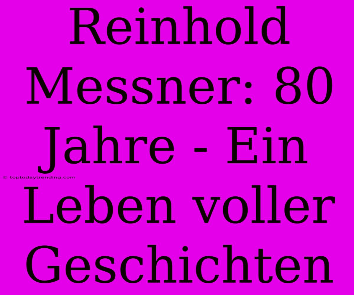 Reinhold Messner: 80 Jahre - Ein Leben Voller Geschichten