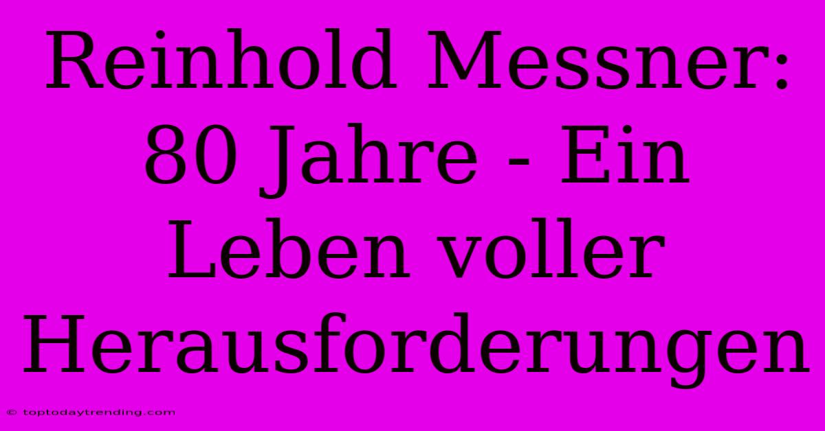 Reinhold Messner: 80 Jahre - Ein Leben Voller Herausforderungen