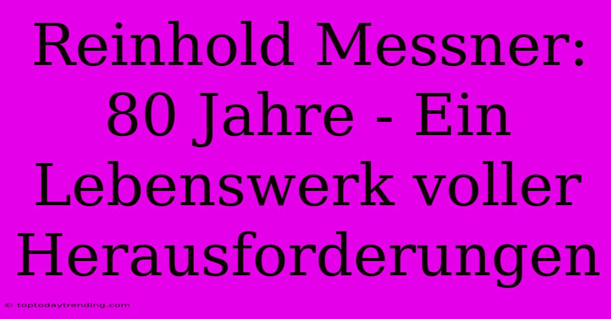 Reinhold Messner: 80 Jahre - Ein Lebenswerk Voller Herausforderungen