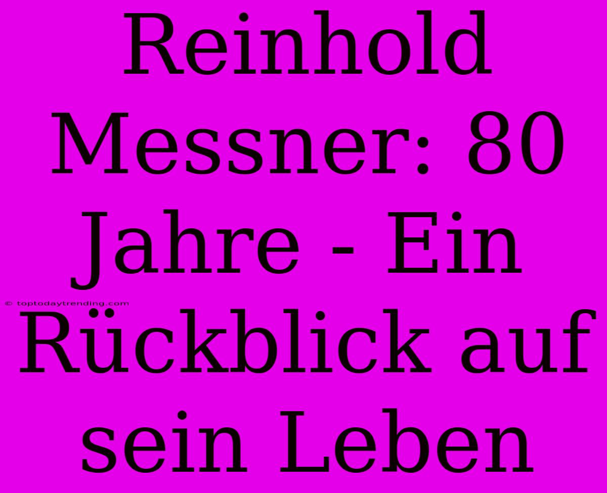 Reinhold Messner: 80 Jahre - Ein Rückblick Auf Sein Leben