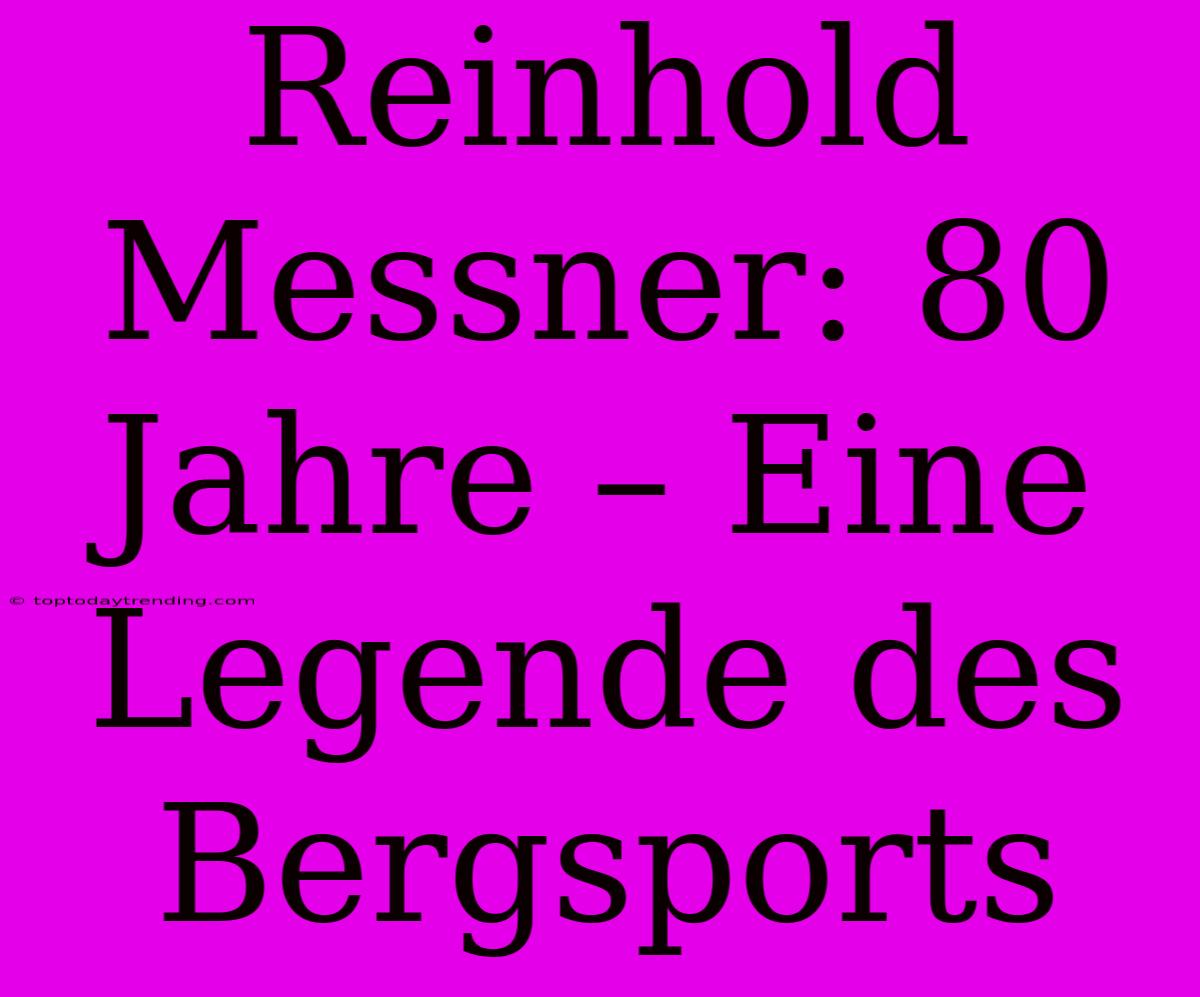 Reinhold Messner: 80 Jahre – Eine Legende Des Bergsports