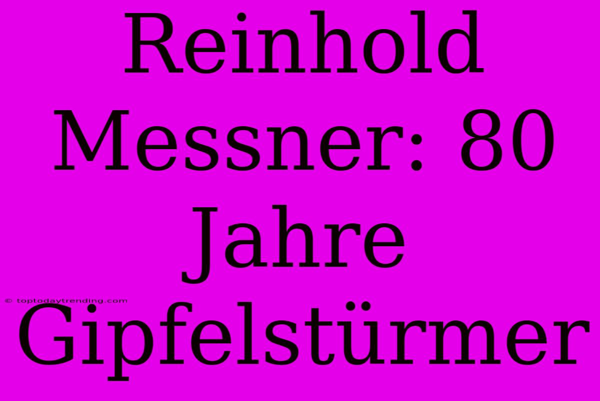 Reinhold Messner: 80 Jahre Gipfelstürmer