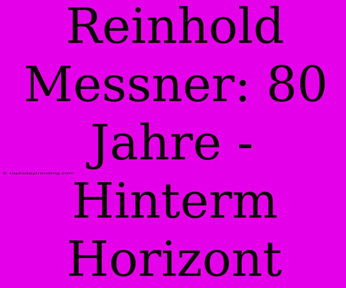 Reinhold Messner: 80 Jahre - Hinterm Horizont