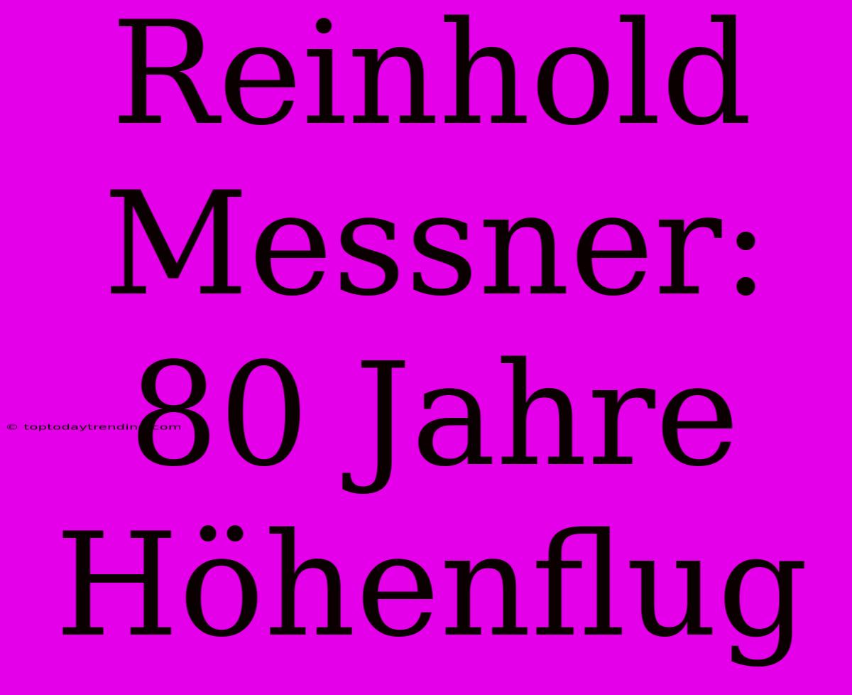 Reinhold Messner: 80 Jahre Höhenflug