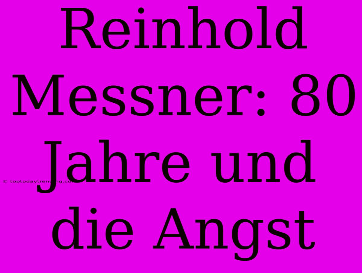 Reinhold Messner: 80 Jahre Und Die Angst